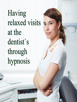 cover image of Having relaxed visits at the dentist's through hypnosis